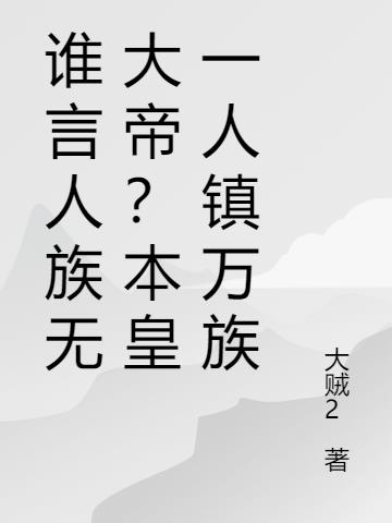 谁言人族无大帝？本皇一人镇万族