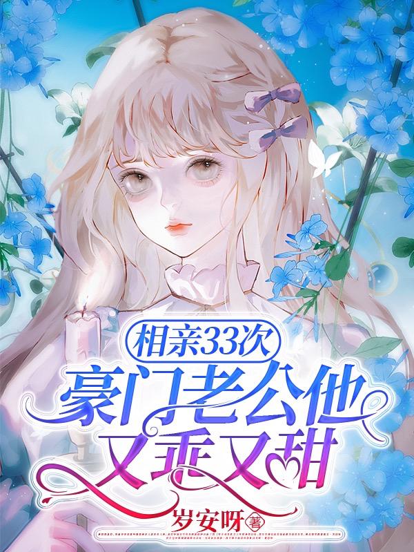 相亲33次,豪门老公他又乖又甜