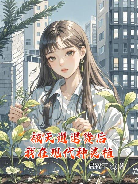 被天道退货后，我在现代种灵植