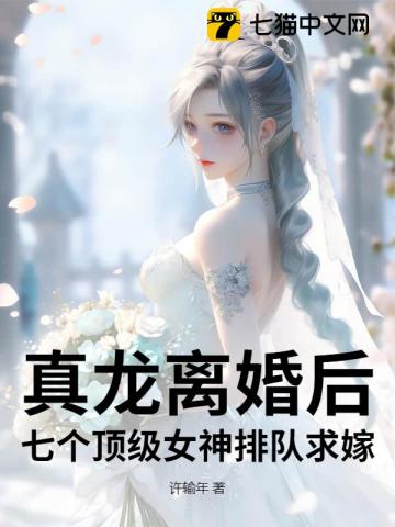 真龙离婚后，七个顶级女神排队求嫁！