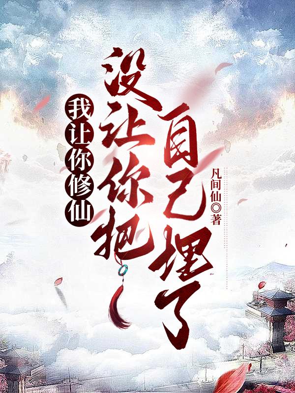 我让你修仙，没让你把自己埋了