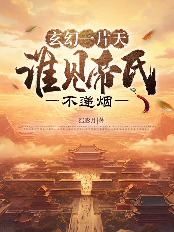 玄幻一片天，谁见帝氏不递烟