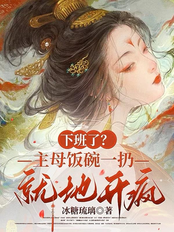 下班了？主母饭碗一扔，就地开疯