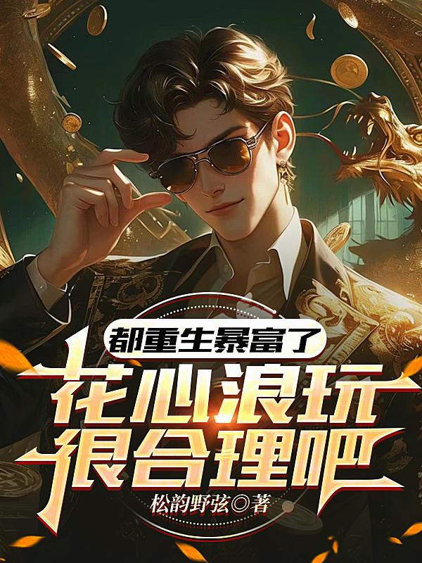 都重生暴富了，花心浪玩很合理吧