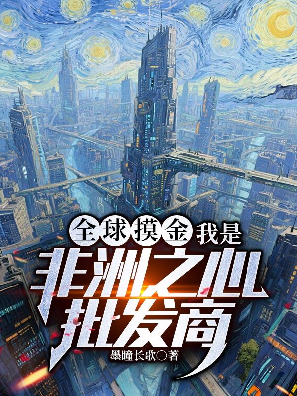 全球摸金：我是非洲之心批发商